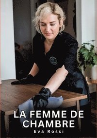 bokomslag La Femme de Chambre: Histoires Érotiques Interdites de Sexe Tabou pour Adultes