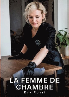 bokomslag La Femme de Chambre: Histoires Érotiques Interdites de Sexe Tabou pour Adultes