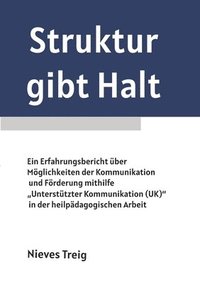 bokomslag Struktur gibt Halt - Ein Erfahrungsbericht über Möglichkeiten der Kommunikation und Förderung mithilfe "Unterstützter Kommunikation (UK)" in der heilpädagogischen Arbeit