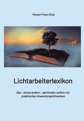 Lichtarbeiterlexikon - ein spirituelles Lexikon mit über 800 detailliert erläuterten Begriffen und Anwendungsmöglichkeiten für den Alltag.