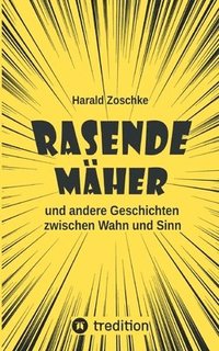 bokomslag Rasende Mäher: und andere Geschichten zwischen Wahn und Sinn. Dreizehn heitere, skurrile und verrückte Kurzgeschichten, die den Alltagsstress vergesse