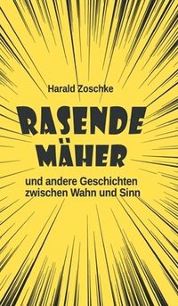 bokomslag Rasende Mäher: und andere Geschichten zwischen Wahn und Sinn. Dreizehn heitere, skurrile und verrückte Kurzgeschichten, die den Alltagsstress vergesse