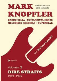 bokomslag Mark Knopfler (Volumen 1, Dire Straits) - el apasionante libro de 530 páginas, edición especial en español: Bardo celta, guitarrista héroe, melodista