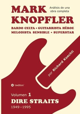 bokomslag Mark Knopfler (Volumen 1, Dire Straits) - el apasionante libro de 530 páginas, edición especial en español: Bardo celta, guitarrista héroe, melodista