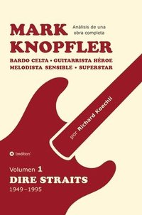 bokomslag Mark Knopfler (Volumen 1, Dire Straits) - el apasionante libro de 530 páginas, edición especial en español:Bardo celta, guitarrista héroe, melodista s