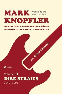 bokomslag Mark Knopfler (Volumen 1, Dire Straits) - el apasionante libro de 530 páginas, edición especial en español: Bardo celta, guitarrista héroe, melodista