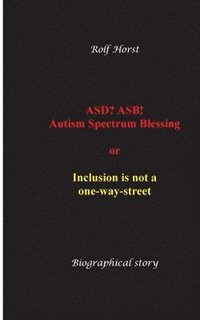 bokomslag ASD? ASB! Autism Spectrum Blessing: Inclusion, Rinzai Zen, Diagnosis, Therapy, Addiction, Neurotypical, Overload, Meltdown, Shutdown, Masking, post-tr