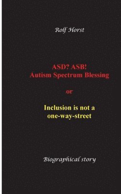 bokomslag ASD? ASB! Autism Spectrum Blessing: Inclusion, Rinzai Zen, Diagnosis, Therapy, Addiction, Neurotypical, Overload, Meltdown, Shutdown, Masking, post-tr