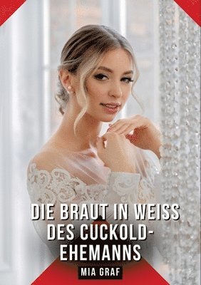 bokomslag Die Braut in Weiß des Cuckold-Ehemanns: Erotische Kurzgeschichten für Sie und Ihn: Sammelband expliziter, unzensierter Lust, ab 18