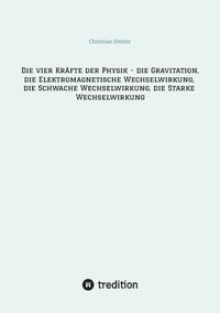 bokomslag Die vier Kräfte der Physik - die Gravitation, die Elektromagnetische Wechselwirkung, die Schwache Wechselwirkung, die Starke Wechselwirkung
