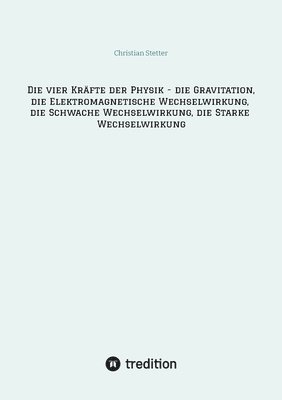 vier Kräfte der Physik - die Gravitation, die Elektromagnetische Wechselwirkung, die Schwache Wechselwirkung, die Starke Wechselwirkung