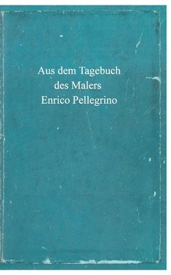 bokomslag Aus dem Tagebuch des Malers Enrico Pellegrino