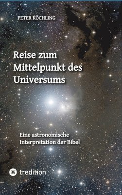 bokomslag Reise zum Mittelpunkt  des Universums:Eine astronomische Interpretation der Bibel