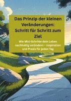 bokomslag Das Prinzip der kleinen Veränderungen: Schritt für Schritt zum Ziel: Wie Mini-Schritte dein Leben nachhaltig verändern - Inspiration und Praxis für je