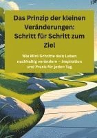 bokomslag Das Prinzip der kleinen Veränderungen: Schritt für Schritt zum Ziel:Wie Mini-Schritte dein Leben nachhaltig verändern - Inspiration und Praxis für jed