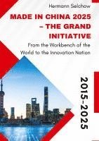 bokomslag Made in China 2025 - The Grand Initiative: From the "Workbench of the World" to the Innovation Nation