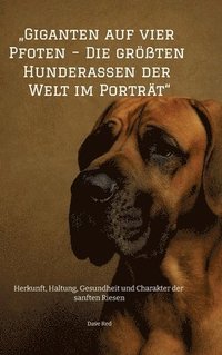 bokomslag ¿Giganten auf vier Pfoten - Die größten Hunderassen der Welt im Porträt":Herkunft, Haltung, Gesundheit und Charakter der sanften Riesen