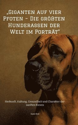 bokomslag ¿Giganten auf vier Pfoten - Die größten Hunderassen der Welt im Porträt":Herkunft, Haltung, Gesundheit und Charakter der sanften Riesen