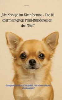 bokomslag "Die Könige im Kleinformat - Die 10 charmantesten Mini-Hunderassen der Welt"