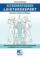 Elternratgeber Leistungssport Ein Workbook für Eltern von Kindern im Leistungssport - wie kann ich mein Kind am besten unterstützen statt zu überfordern