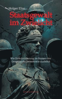 bokomslag Staatsgewalt im Zwielicht: Wie Diskriminierung im Namen des Gesetzes die Demokratie aushöhlt