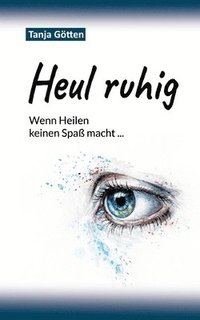 bokomslag Heul ruhig: Wenn Heilen keinen Spaß macht: Chronische Erkrankungen, Schmerz und Trauma ehrlich erzählt - ein autobiografischer Erfahrungsbericht über