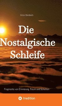 bokomslag Die Nostalgische Schleife: Fragmente von Erinnerung, Traum und Schatten