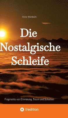 bokomslag Die Nostalgische Schleife: Fragmente von Erinnerung, Traum und Schatten