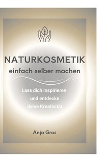 bokomslag Naturkosmetik einfach selber machen: Lass dich inspirieren und entdecke deine Kreativität