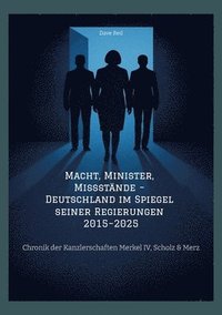 bokomslag Macht, Minister, Missstände - Deutschland im Spiegel seiner Regierungen 2015-2025