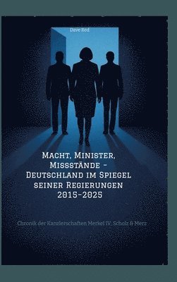 bokomslag Macht, Minister, Missstände - Deutschland im Spiegel seiner Regierungen 2015-2025