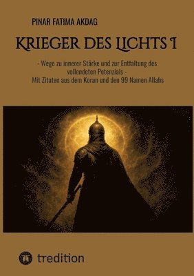 bokomslag Krieger des Lichts I: - Wege zu innerer Stärke und zur Entfaltung des vollendeten Potenzials - Mit Zitaten aus dem Koran und den 99 Namen Allahs
