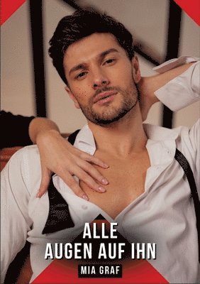 bokomslag Alle Augen auf ihn: Erotische Kurzgeschichten für Sie und Ihn: Sammelband expliziter, unzensierter Lust, ab 18