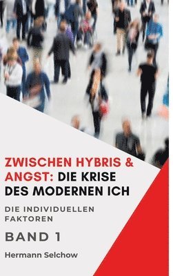 bokomslag Zwischen Hybris & Angst: Die Krise des modernen Ich Band I: Die individuellen Faktoren