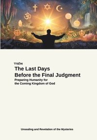 bokomslag The Last Days Before the Final Judgment: Preparing Humanity for the Coming Kingdom of God