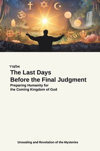 bokomslag The Last Days Before the Final Judgment: Preparing Humanity for the Coming Kingdom of God