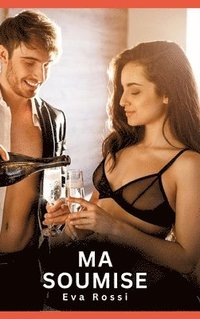 bokomslag Ma Soumise:Nouvelles Erotiques pour Adultes - Histoires de Sexe Explicites et Taboues (Interdites & Hard)