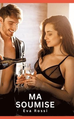 bokomslag Ma Soumise:Nouvelles Erotiques pour Adultes - Histoires de Sexe Explicites et Taboues (Interdites & Hard)