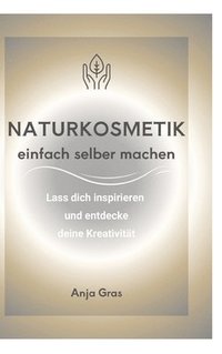 bokomslag Naturkosmetik einfach selber machen: Lass dich inspirieren und entdecke deine Kreativität