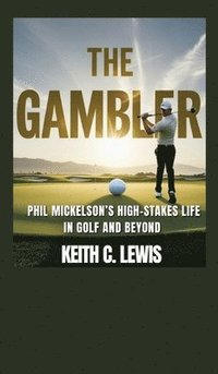 bokomslag The Gambler: Phil Mickelson's High-Stakes Life in Golf and Beyond