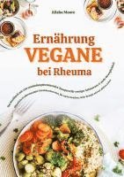 Vegane Ernährung bei Rheuma: Das Kochbuch mit 150 entzündungshemmenden Rezepten für weniger Schmerzen & mehr Beweglichkeit