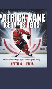 bokomslag Patrick Kane: Ice in His Veins:American Greatness, Chicago Glory, and a Hockey Legend's Journey