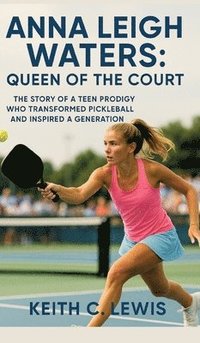 bokomslag Anna Leigh Waters: Queen of the Court: The Story of a Teen Prodigy Who Transformed Pickleball and Inspired a Generation