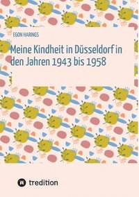 bokomslag Meine Kindheit in Düsseldorf. Die Zeit 1943 - 1958. Zweiter Weltkrieg, Trümmerlandschaft einer Großstadt.