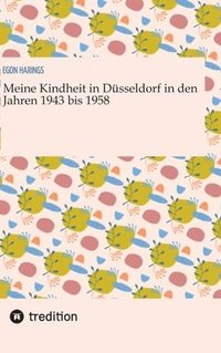 bokomslag Meine Kindheit in Düsseldorf. Die Zeit  1943 - 1958. Zweiter Weltkrieg, Trümmerlandschaft einer Großstadt.
