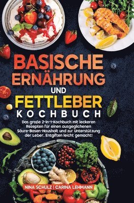 bokomslag Basische Ernährung und Fettleber Kochbuch: Das große 2-in-1-Kochbuch mit leckeren Rezepten für einen ausgeglichenen Säure-Basen-Haushalt und zur Unter
