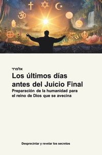 bokomslag Los últimos días  antes del Juicio Final:Preparación de la humanidad para el reino de Dios que se avecina