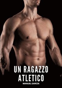 bokomslag Un Ragazzo Atletico: Racconti Erotici Gay di Sesso Esplicito per Uomini Adulti