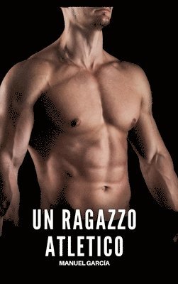 bokomslag Un Ragazzo Atletico:Racconti Erotici Gay di Sesso Esplicito per Uomini Adulti