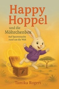 bokomslag Happy Hoppel und die Möhrchenbox - Für kleine Abenteurer und Weltentdecker: Auf Spurensuche rund um die Welt - Eine Geschichte über Freundschaft, Mut